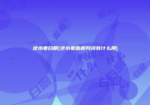 逆水寒白眼(逆水寒面相判词有什么用)