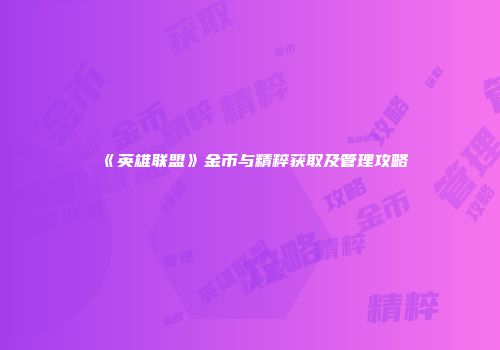 《英雄联盟》金币与精粹获取及管理攻略