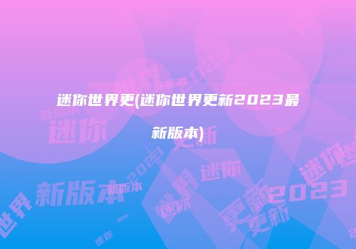 迷你世界更(迷你世界更新2023最新版本)