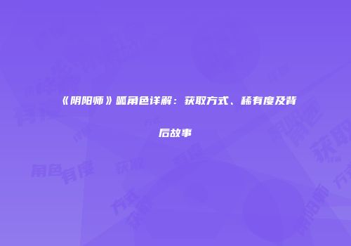 《阴阳师》呱角色详解：获取方式、稀有度及背后故事