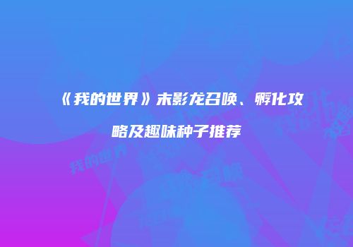 《我的世界》末影龙召唤、孵化攻略及趣味种子推荐
