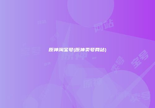 原神淘宝号(原神卖号网站)