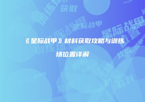 《星际战甲》材料获取攻略与训练场位置详解