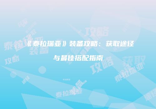 《泰拉瑞亚》装备攻略：获取途径与最佳搭配指南