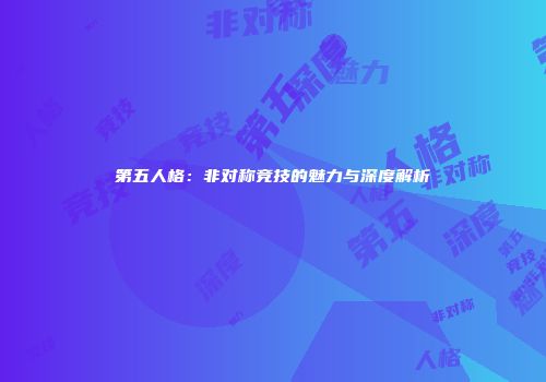 第五人格：非对称竞技的魅力与深度解析