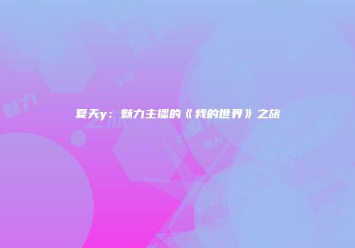 夏天y：魅力主播的《我的世界》之旅