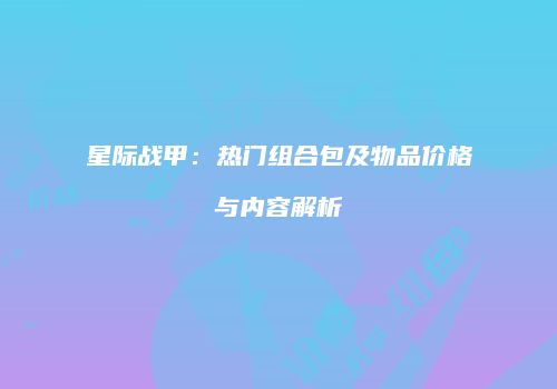 星际战甲：热门组合包及物品价格与内容解析
