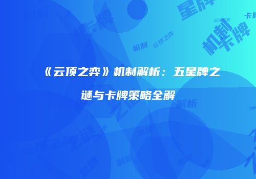 《云顶之弈》机制解析：五星牌之谜与卡牌策略全解