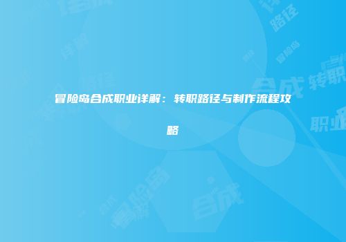 冒险岛合成职业详解：转职路径与制作流程攻略