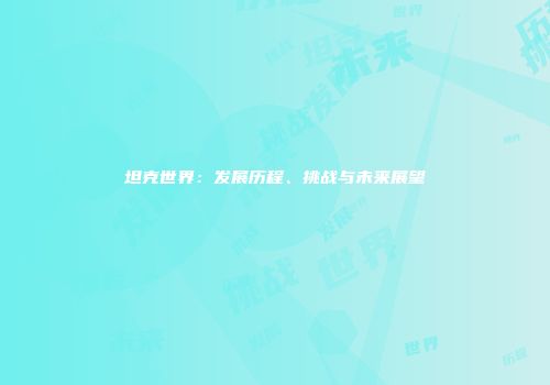 坦克世界：发展历程、挑战与未来展望