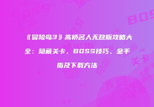 《冒险岛3》高桥名人无敌版攻略大全：隐藏关卡、BOSS技巧、金手指及下载方法
