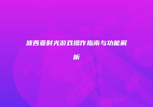 波西亚时光游戏操作指南与功能解析