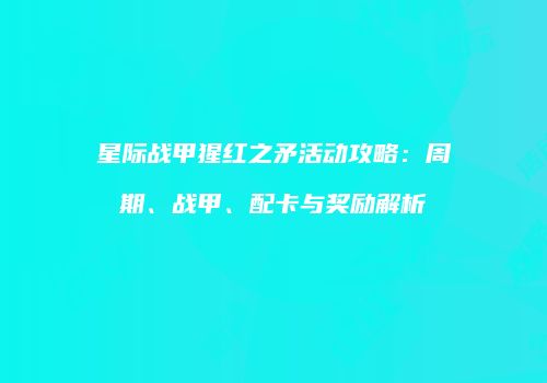星际战甲猩红之矛活动攻略：周期、战甲、配卡与奖励解析
