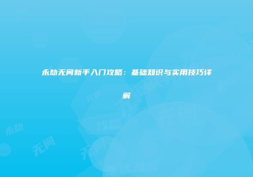永劫无间新手入门攻略：基础知识与实用技巧详解