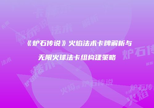 《炉石传说》火焰法术卡牌解析与无限火球法卡组构建策略