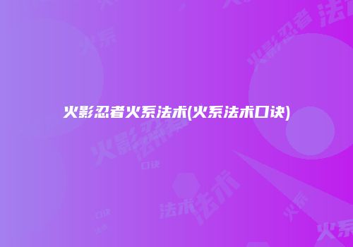 火影忍者火系法术(火系法术口诀)