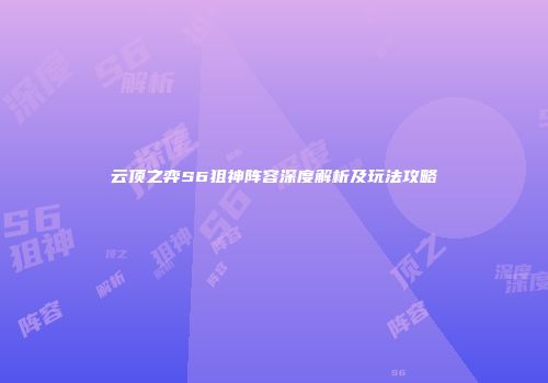 云顶之弈S6狙神阵容深度解析及玩法攻略
