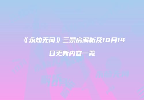 《永劫无间》三禁房解析及10月14日更新内容一览