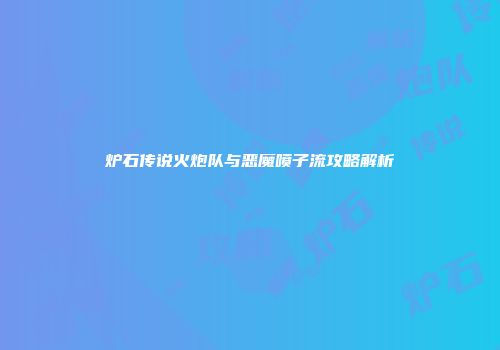 炉石传说火炮队与恶魔喷子流攻略解析