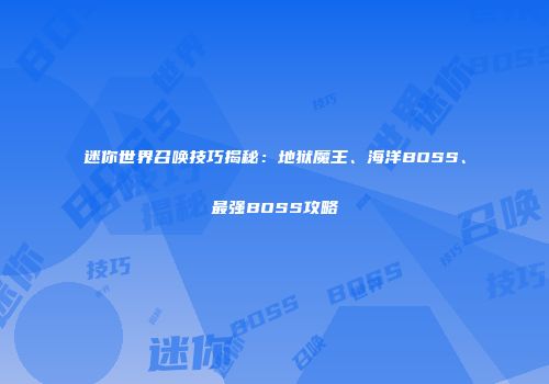 迷你世界召唤技巧揭秘：地狱魔王、海洋BOSS、最强BOSS攻略