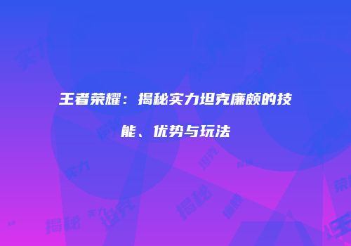 王者荣耀：揭秘实力坦克廉颇的技能、优势与玩法