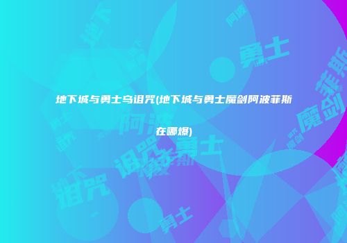 地下城与勇士乌诅咒(地下城与勇士魔剑阿波菲斯在哪爆)
