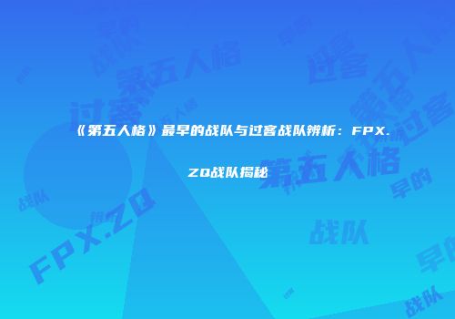 《第五人格》最早的战队与过客战队辨析：FPX.ZQ战队揭秘