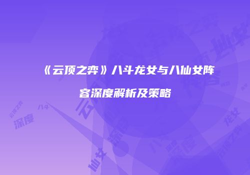 《云顶之弈》八斗龙女与八仙女阵容深度解析及策略