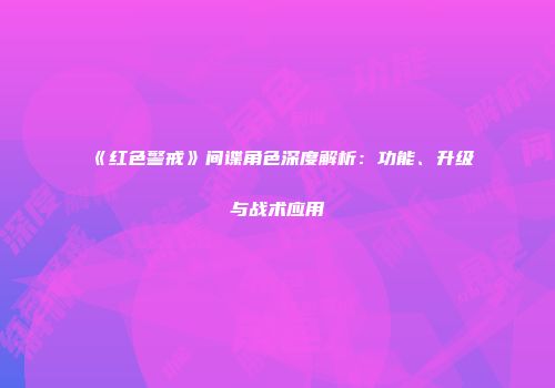 《红色警戒》间谍角色深度解析：功能、升级与战术应用