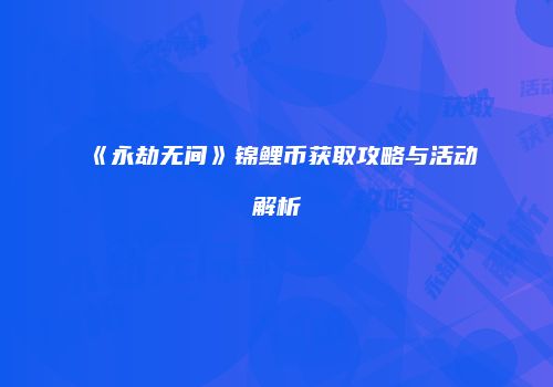 《永劫无间》锦鲤币获取攻略与活动解析
