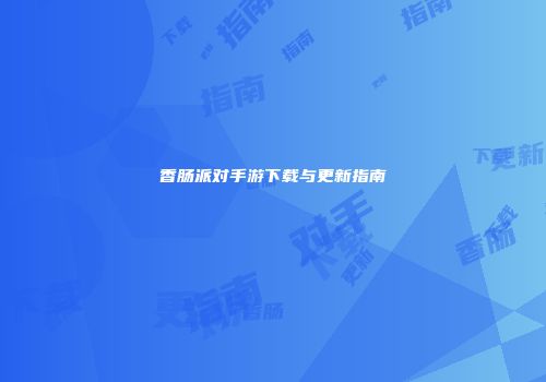 香肠派对手游下载与更新指南