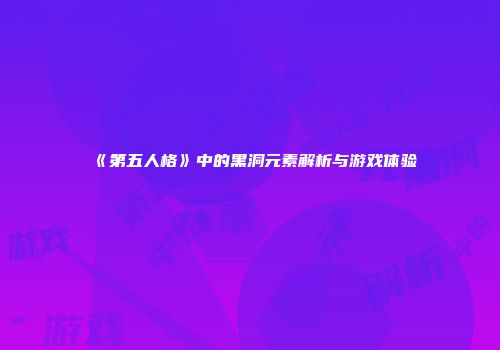 《第五人格》中的黑洞元素解析与游戏体验