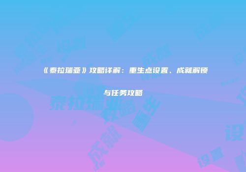 《泰拉瑞亚》攻略详解：重生点设置、成就解锁与任务攻略