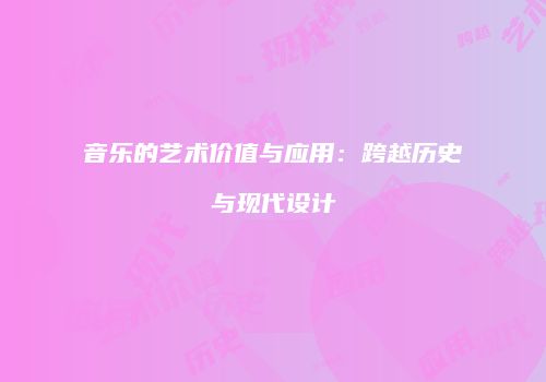 音乐的艺术价值与应用：跨越历史与现代设计