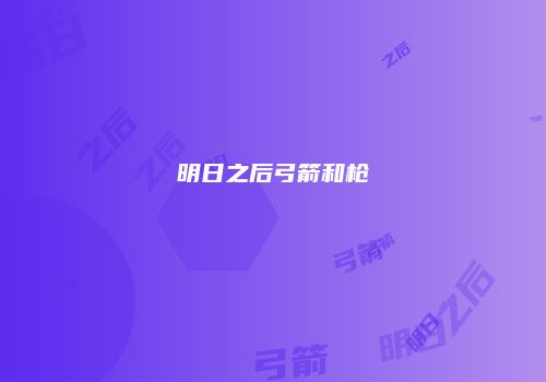 明日之后弓箭和枪