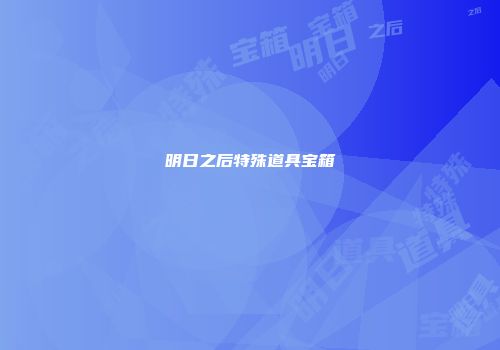 明日之后特殊道具宝箱