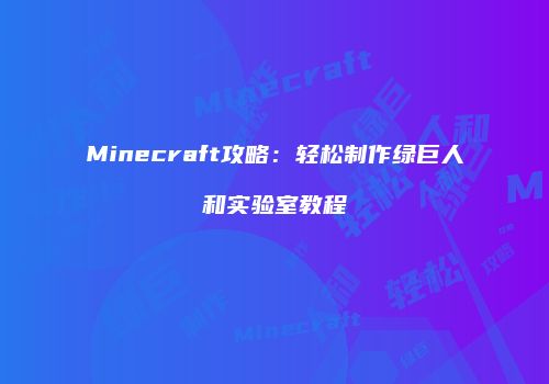 Minecraft攻略：轻松制作绿巨人和实验室教程