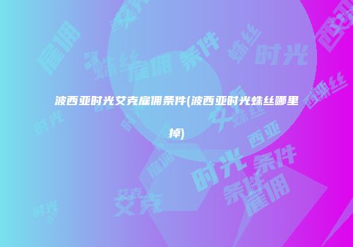 波西亚时光艾克雇佣条件(波西亚时光蛛丝哪里掉)