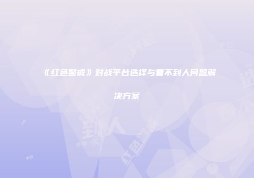 《红色警戒》对战平台选择与看不到人问题解决方案