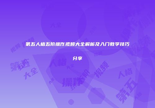 第五人格五阶操作视频大全解析及入门教学技巧分享