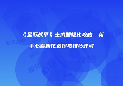 《星际战甲》主武器极化攻略：新手必看极化选择与技巧详解