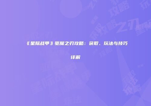 《星际战甲》驱魔之刃攻略：获取、玩法与技巧详解