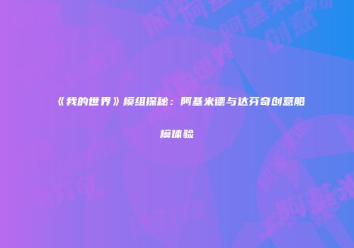 《我的世界》模组探秘：阿基米德与达芬奇创意船模体验