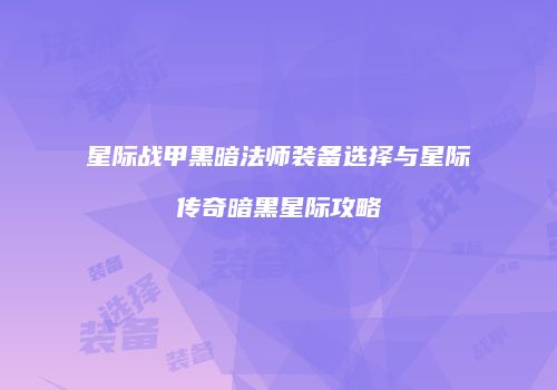 星际战甲黑暗法师装备选择与星际传奇暗黑星际攻略