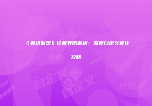《英雄联盟》设置界面解析：深度自定义优化攻略
