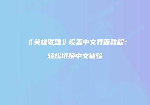 《英雄联盟》设置中文界面教程：轻松切换中文体验