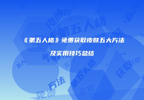 《第五人格》免费获取皮肤五大方法及实用技巧总结