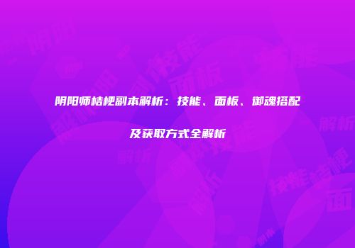 阴阳师桔梗副本解析：技能、面板、御魂搭配及获取方式全解析