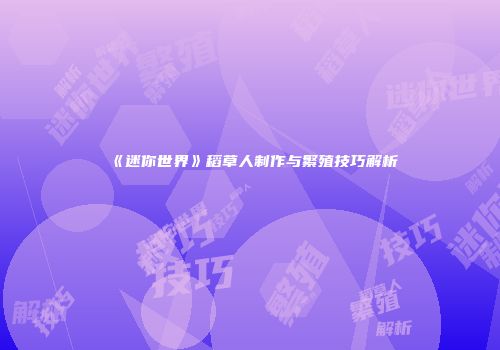 《迷你世界》稻草人制作与繁殖技巧解析