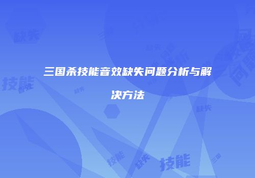 三国杀技能音效缺失问题分析与解决方法
